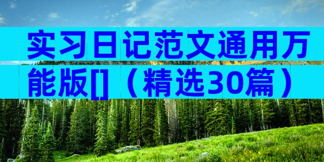 实习日记范文通用万能版[]（精选30篇）